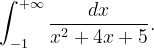 \dpi{120} \int_{-1 }^{+\infty }\frac{dx}{x^{2}+4x+5}.